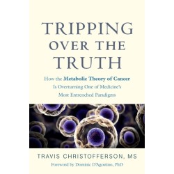 Tripping over the Truth: How the Metabolic Theory of Cancer Is Overturning One of Medicine's Most Entrenched Paradigms