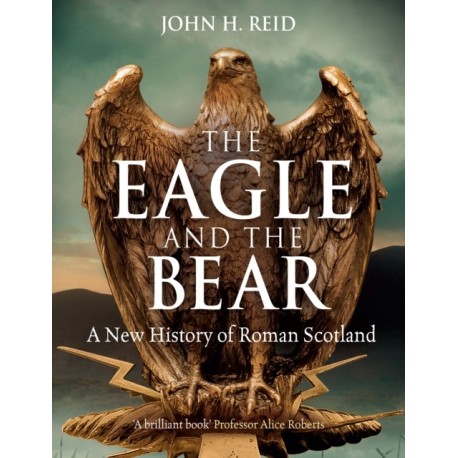 The Eagle and the Bear: A New History of Roman Scotland