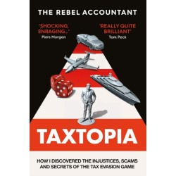 TAXTOPIA: How I Discovered the Injustices, Scams and Guilty Secrets of the Tax Evasion Game