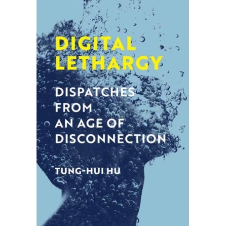 Digital Lethargy: Dispatches from an Age of Disconnection