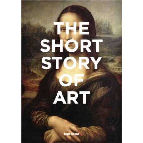 The Short Story of Art: A Pocket Guide to Key Movements, Works, Themes & Techniques