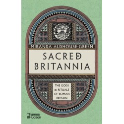 Sacred Britannia: The Gods & Rituals of Roman Britain