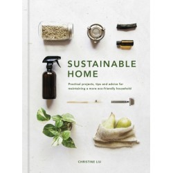 Sustainable Home: Practical projects, tips and advice for maintaining a more eco-friendly household