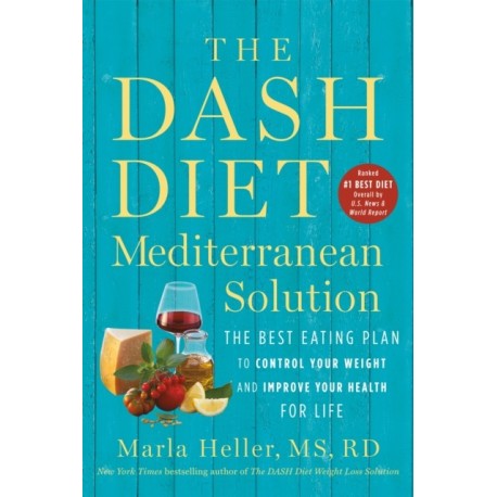 The DASH Diet Mediterranean Solution: The Best Eating Plan to Control Your Weight and Improve Your Health for Life