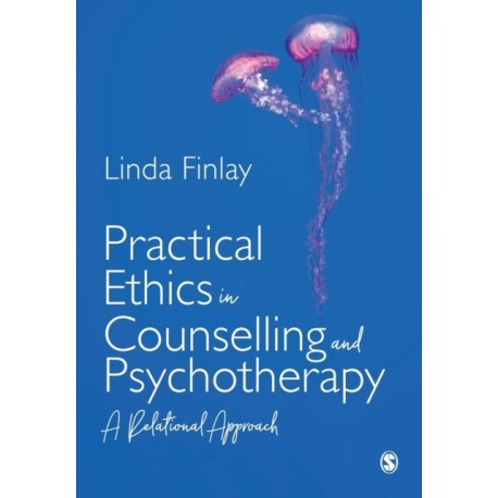 Practical Ethics in Counselling and Psychotherapy: A Relational Approach