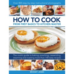 How to Cook: From first basics to kitchen master: The cook's guide to frying, baking, poaching, casseroling, steaming and roasting a fabulous range of 140 tasty recipes, with 800 step-by-step instructional photographs