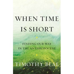When Time Is Short: Finding Our Way in the Anthropocene