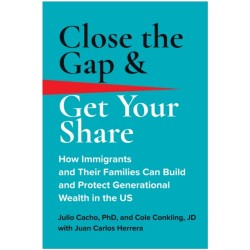 Close the Gap & Get Your Share: How Immigrants and Their Families Can Build and Protect Generational Wealth in the US