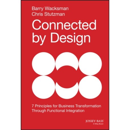 Connected by Design: Seven Principles for Business Transformation Through Functional Integration