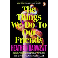 The Things We Do To Our Friends: A Sunday Times bestselling deliciously dark, intoxicating, compulsive tale of feminist revenge, toxic friendships, and deadly secrets