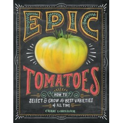 Epic Tomatoes: How to Select and Grow the Best Varieties of All Time
