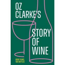 Oz Clarke’s Story of Wine: 8000 Years, 100 Bottles