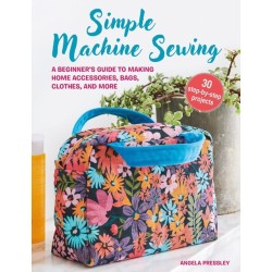 Simple Machine Sewing: 30 step-by-step projects: A Beginner’s Guide to Making Home Accessories, Bags, Clothes, and More