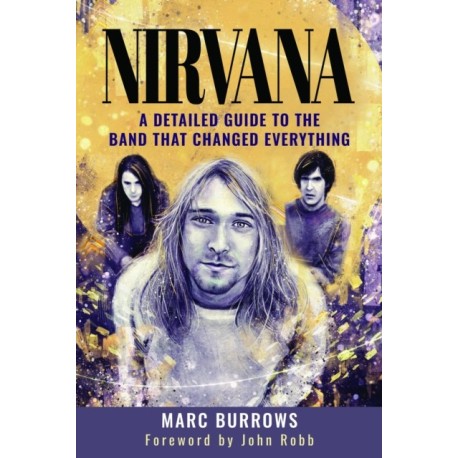 Nirvana: A Detailed Guide to the Band that Changed Everything