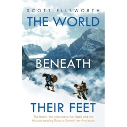 The World Beneath Their Feet: The British, the Americans, the Nazis and the Mountaineering Race to Summit the Himalayas