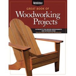 Great Book of Woodworking Projects: 50 Projects For Indoor Improvements And Outdoor Living from the Experts at American Woodworker