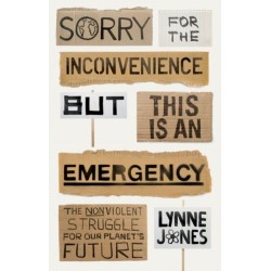Sorry for the Inconvenience But This Is an Emergency: The Nonviolent Struggle for Our Planet's Future
