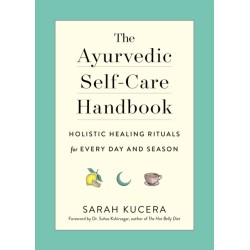 The Ayurvedic Self-Care Handbook: Holistic Healing Rituals for Every Day and Season