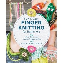 Fun and Easy Finger Knitting for Beginners: Cute, Clever, and Creative Projects for Kids