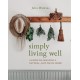 Simply Living Well: A Guide to Creating a Natural, Low-Waste Home