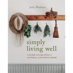 Simply Living Well: A Guide to Creating a Natural, Low-Waste Home