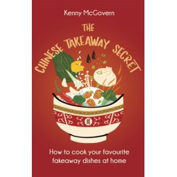 The Chinese Takeaway Secret: How to Cook Your Favourite Fakeaway Dishes at Home