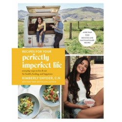 Recipes for Your Perfectly Imperfect Life: Everyday Ways to Eat for Health, Confidence, and Happiness