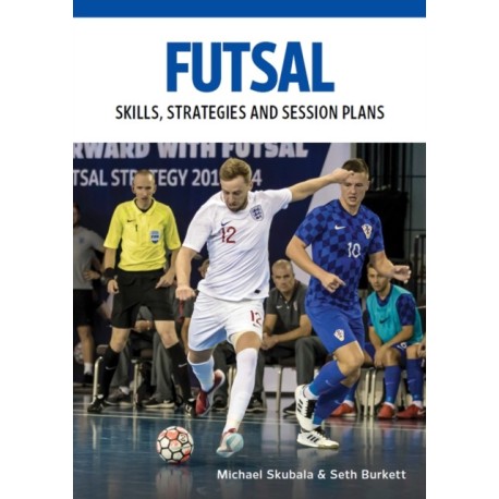 Futsal: Skills, Strategies and Session Plans
