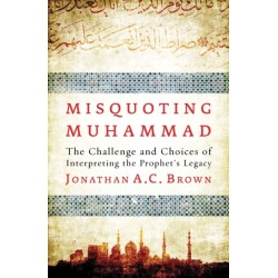 Misquoting Muhammad: The Challenge and Choices of Interpreting the Prophet’s Legacy