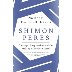 No Room for Small Dreams: Courage, Imagination and the Making of Modern Israel