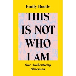 This Is Not Who I Am: Our Authenticity Obsession