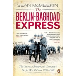 The Berlin-Baghdad Express: The Ottoman Empire and Germany's Bid for World Power, 1898-1918