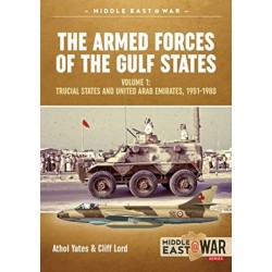 The Military and Police Forces of the Gulf States Volume 1: Trucial States and United Arab Emirates, 1951-1980