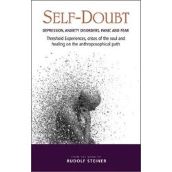 Self-Doubt: Depression, Anxiety Disorders, Panic and Fear – Threshold experiences, crises of the soul and healing on the anthroposophical path