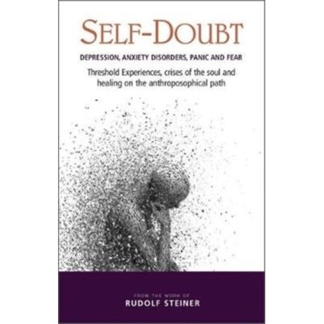Self-Doubt: Depression, Anxiety Disorders, Panic and Fear – Threshold experiences, crises of the soul and healing on the anthroposophical path