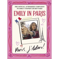 Emily in Paris: Paris, J’Adore!: The Official Authorized Companion