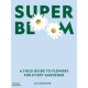 Super Bloom: A Field Guide to Flowers for Every Gardener