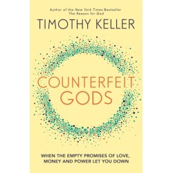Counterfeit Gods: When the Empty Promises of Love, Money and Power Let You Down