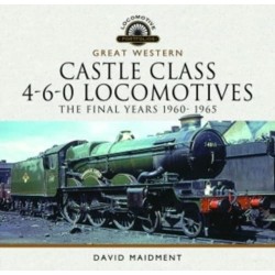 Great Western Castle Class 4-6-0 Locomotives - The Final Years 1960- 1965