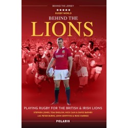 Behind the Lions: Playing Rugby for the British & Irish Lions