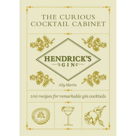 The Hendrick’s Gin’s The Curious Cocktail Cabinet: 100 recipes for remarkable gin cocktails