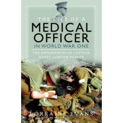 The Life of a Medical Officer in WWI: The Experiences of Captain Harry Gordon Parker