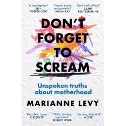 Don't Forget to Scream: Unspoken Truths About Motherhood
