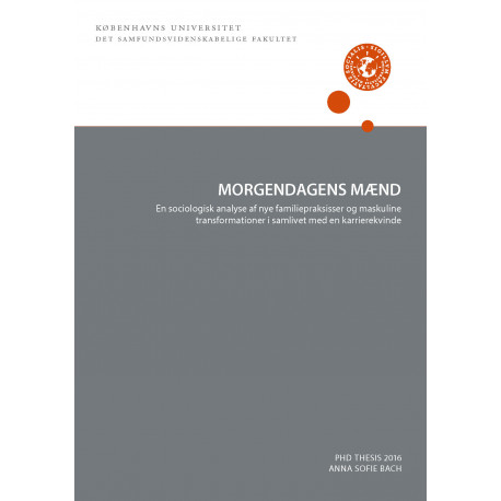 Morgendagens mænd. En sociologisk analyse af nye familiepraksisser og maskuline transformationer i samlivet med en karrierekvinde: En sociologisk analyse af nye familiepraksisser og maskuline transformationer i samlivet med en karrierekvinde
