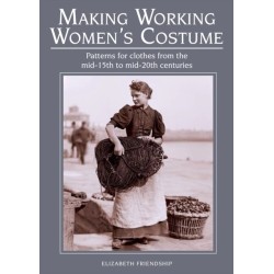 Making Working Women's Costume: Patterns for clothes from the mid-15th to mid-20th centuries