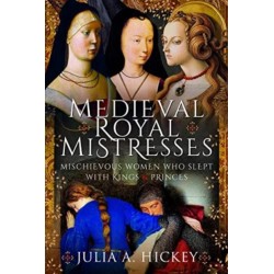 Medieval Royal Mistresses: Mischievous Women who Slept with Kings and Princes