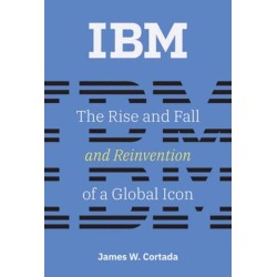 IBM: The Rise and Fall and Reinvention of a Global Icon