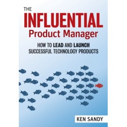 The Influential Product Manager: How to Lead and Launch Successful Technology Products