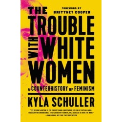 The Trouble with White Women: A Counterhistory of Feminism