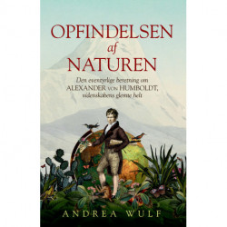 Opfindelsen af naturen: Den eventyrlige beretning om Alexander von Humboldt, videnskabens glemte helt